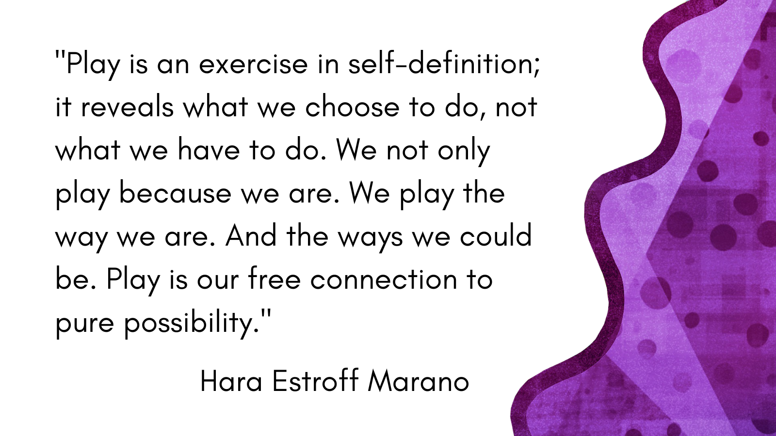 Play is our free connection to pure possibility - Hara Estroff Murano